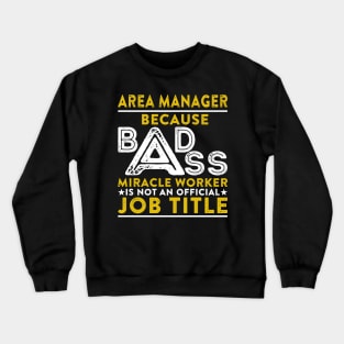 Area Manager Because Badass Miracle Worker Is Not An Official Job Title Crewneck Sweatshirt